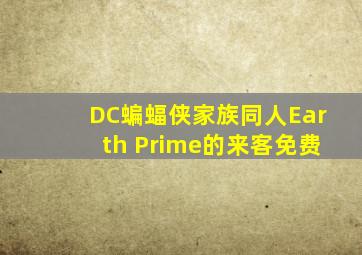 DC蝙蝠侠家族同人Earth Prime的来客免费